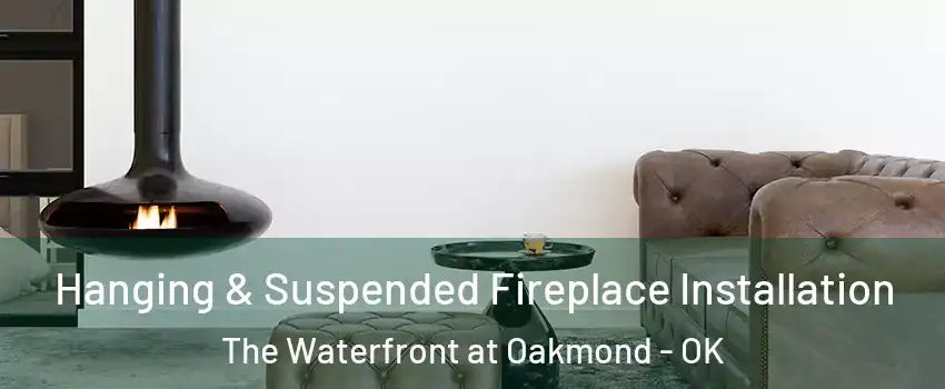 Hanging & Suspended Fireplace Installation The Waterfront at Oakmond - OK