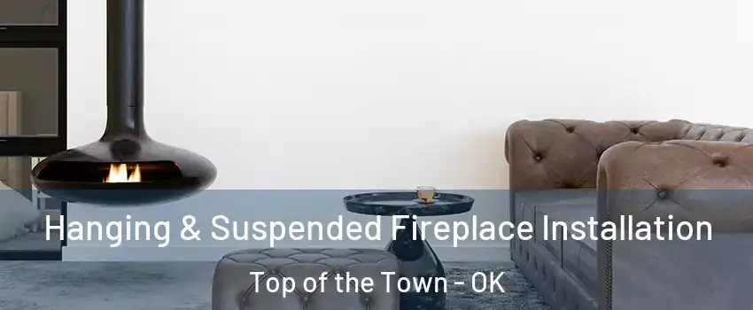 Hanging & Suspended Fireplace Installation Top of the Town - OK