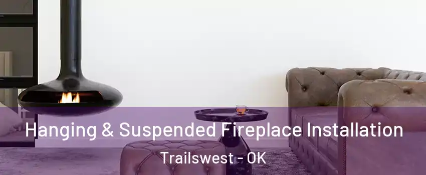 Hanging & Suspended Fireplace Installation Trailswest - OK