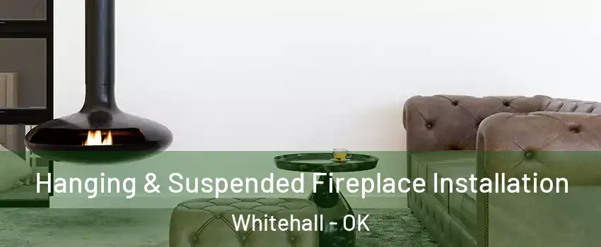 Hanging & Suspended Fireplace Installation Whitehall - OK