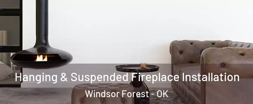 Hanging & Suspended Fireplace Installation Windsor Forest - OK