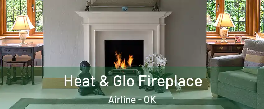 Heat & Glo Fireplace Airline - OK