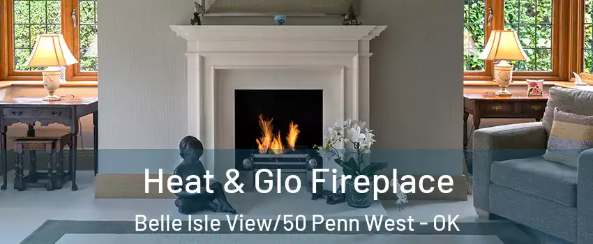 Heat & Glo Fireplace Belle Isle View/50 Penn West - OK
