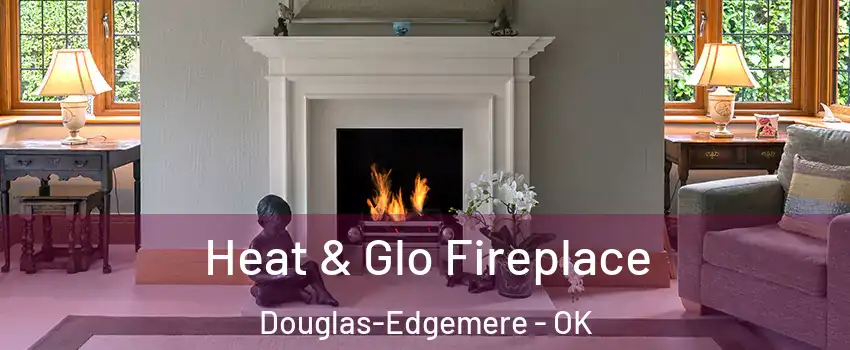 Heat & Glo Fireplace Douglas-Edgemere - OK