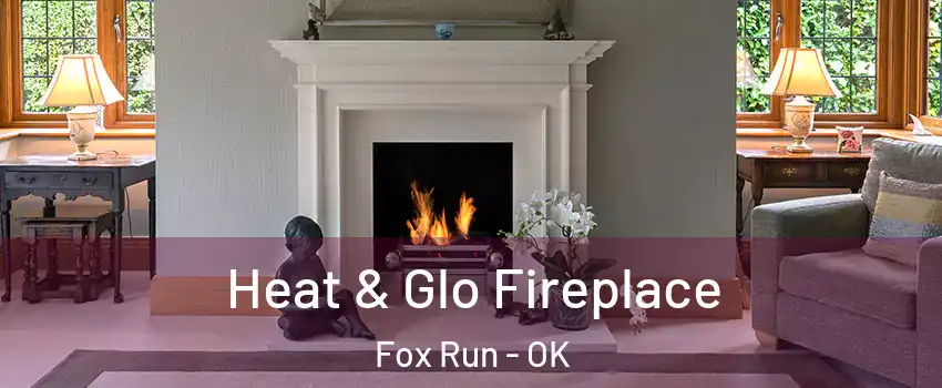 Heat & Glo Fireplace Fox Run - OK