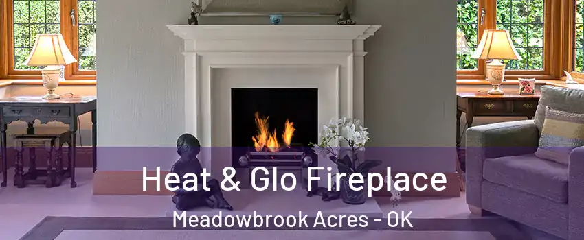 Heat & Glo Fireplace Meadowbrook Acres - OK