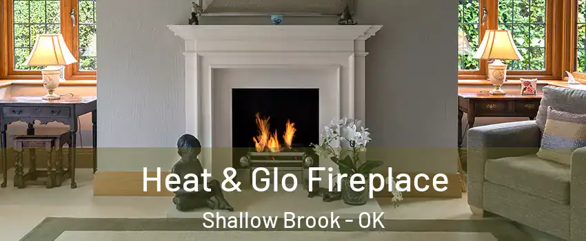 Heat & Glo Fireplace Shallow Brook - OK