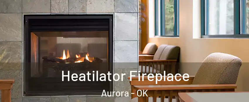 Heatilator Fireplace Aurora - OK