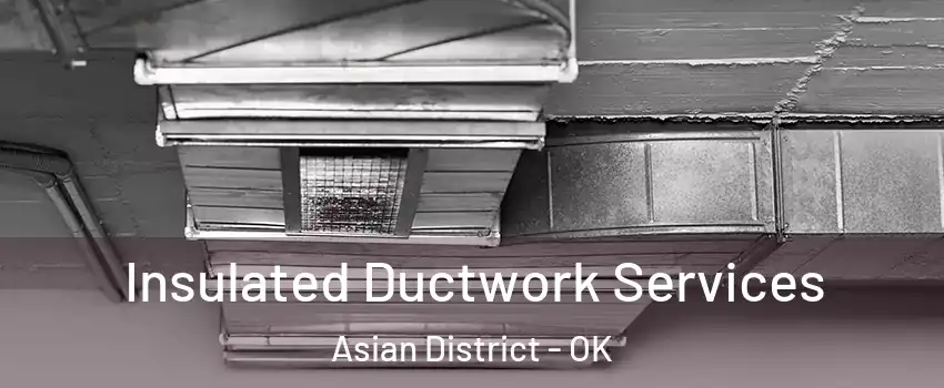 Insulated Ductwork Services Asian District - OK