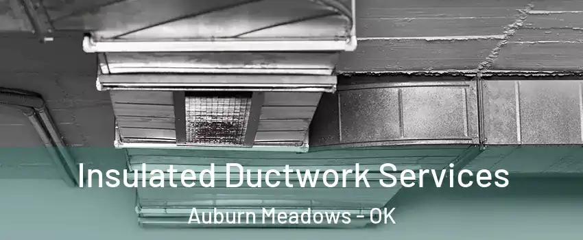 Insulated Ductwork Services Auburn Meadows - OK