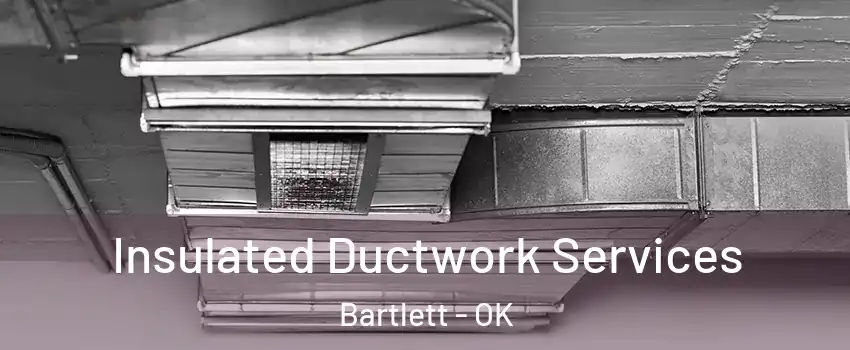Insulated Ductwork Services Bartlett - OK