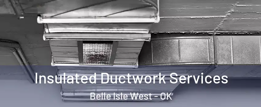 Insulated Ductwork Services Belle Isle West - OK