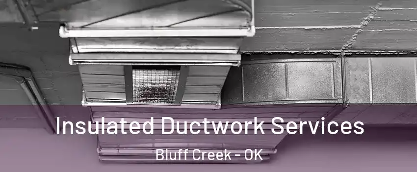 Insulated Ductwork Services Bluff Creek - OK