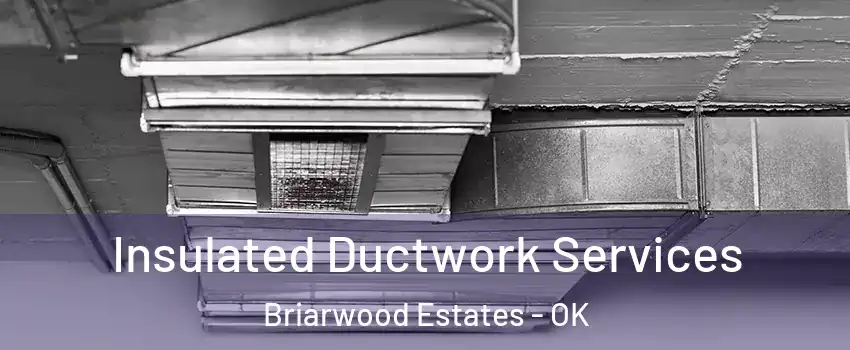 Insulated Ductwork Services Briarwood Estates - OK