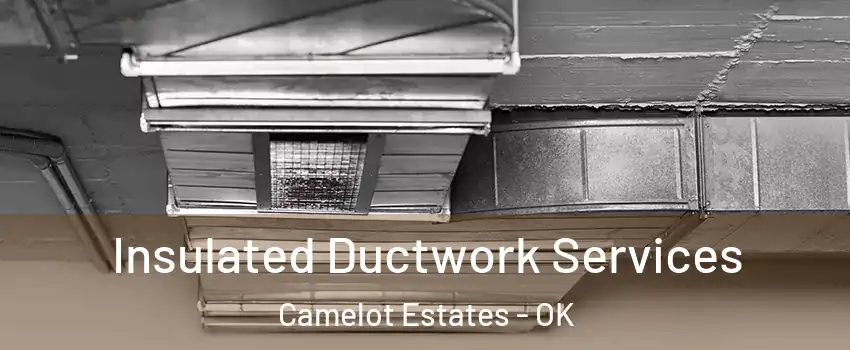 Insulated Ductwork Services Camelot Estates - OK