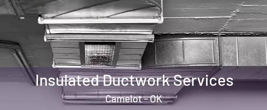 Insulated Ductwork Services Camelot - OK