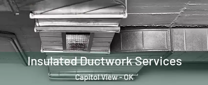 Insulated Ductwork Services Capitol View - OK
