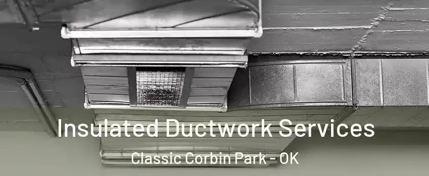 Insulated Ductwork Services Classic Corbin Park - OK