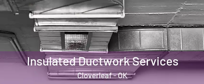Insulated Ductwork Services Cloverleaf - OK