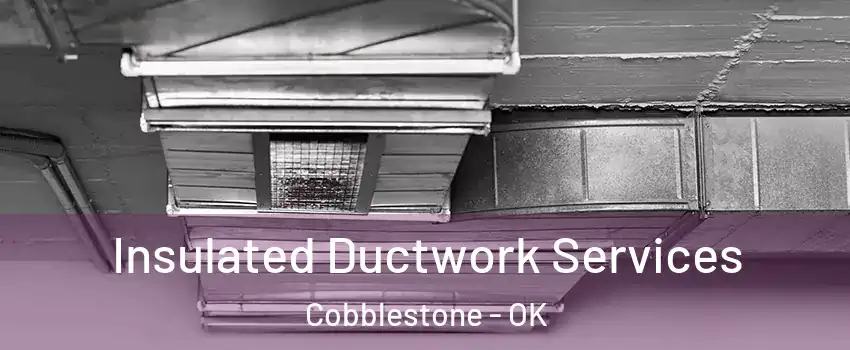 Insulated Ductwork Services Cobblestone - OK