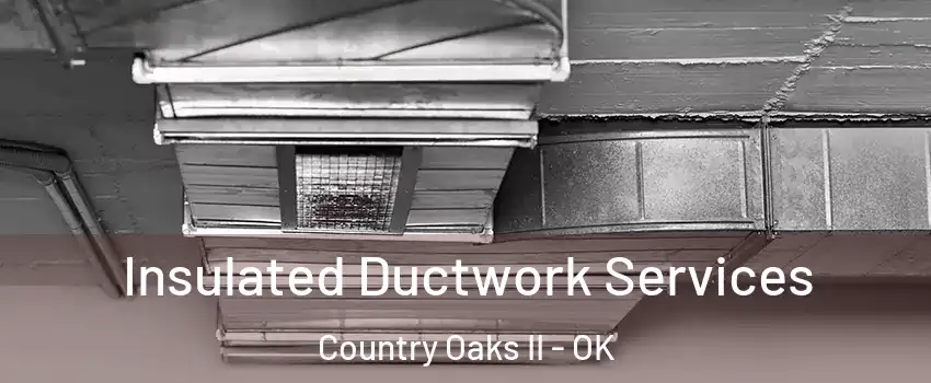 Insulated Ductwork Services Country Oaks II - OK