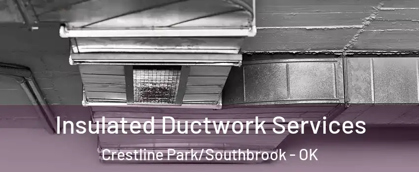 Insulated Ductwork Services Crestline Park/Southbrook - OK