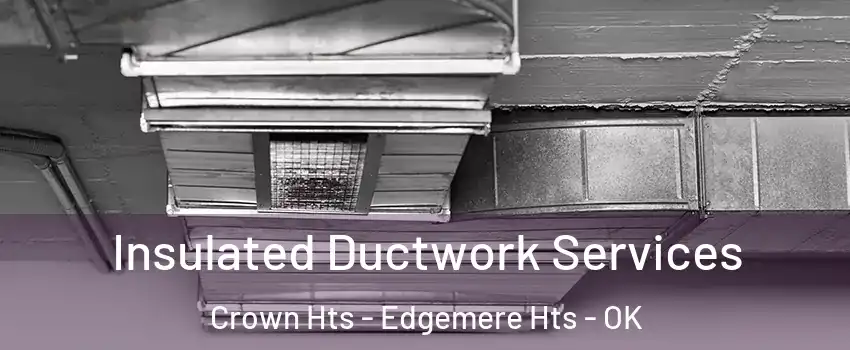 Insulated Ductwork Services Crown Hts - Edgemere Hts - OK