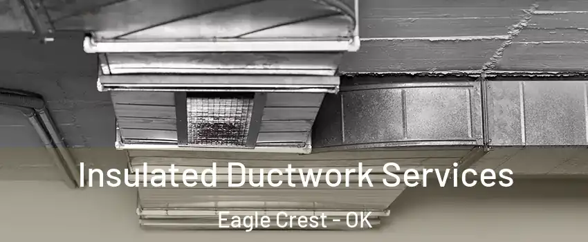 Insulated Ductwork Services Eagle Crest - OK
