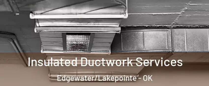 Insulated Ductwork Services Edgewater/Lakepointe - OK