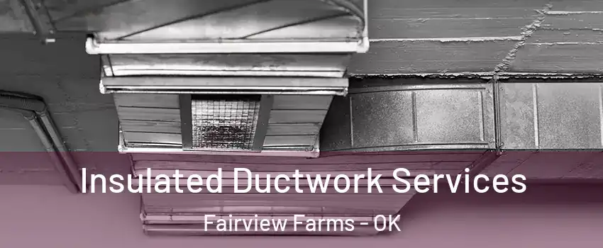 Insulated Ductwork Services Fairview Farms - OK