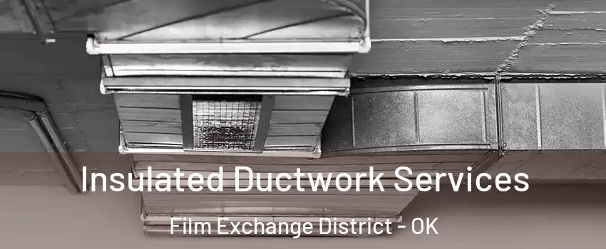 Insulated Ductwork Services Film Exchange District - OK