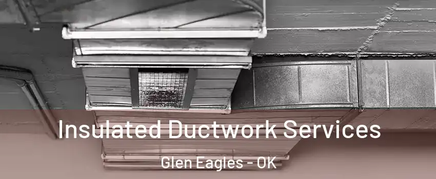 Insulated Ductwork Services Glen Eagles - OK