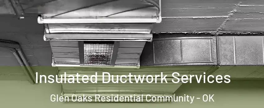 Insulated Ductwork Services Glen Oaks Residential Community - OK