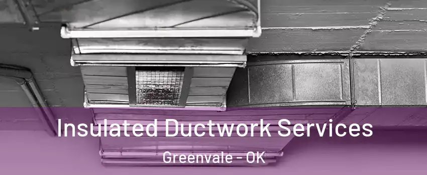 Insulated Ductwork Services Greenvale - OK