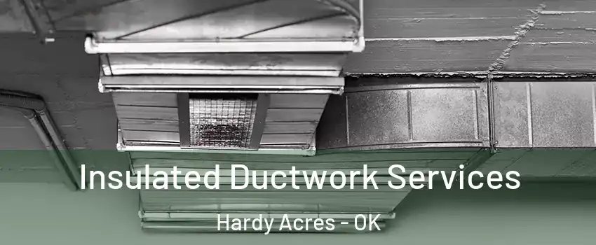 Insulated Ductwork Services Hardy Acres - OK