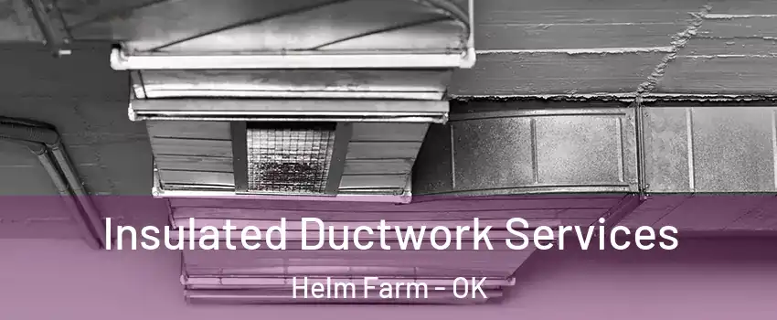 Insulated Ductwork Services Helm Farm - OK