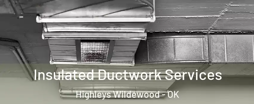 Insulated Ductwork Services Highleys Wildewood - OK