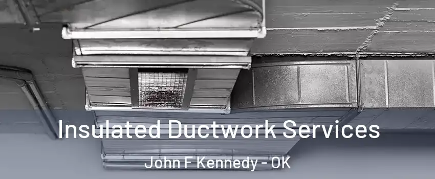 Insulated Ductwork Services John F Kennedy - OK