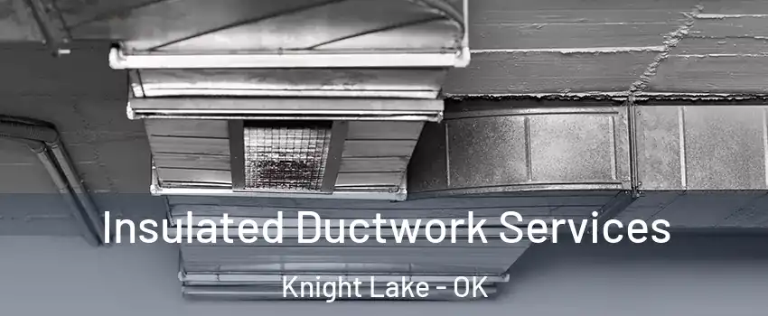 Insulated Ductwork Services Knight Lake - OK