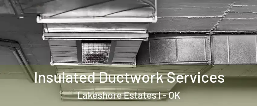 Insulated Ductwork Services Lakeshore Estates I - OK