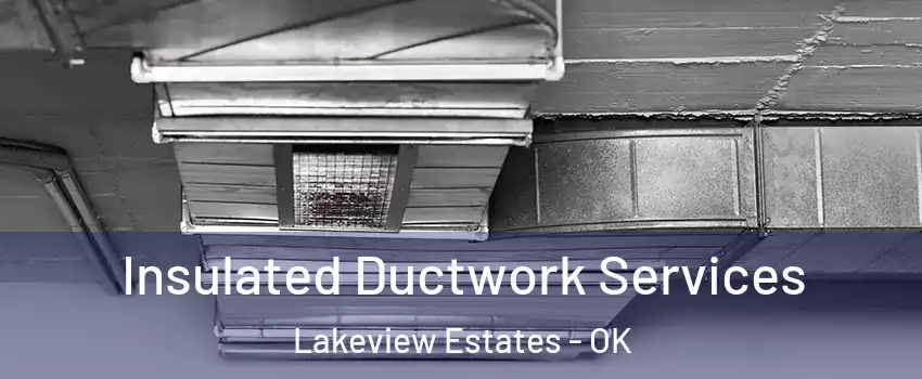 Insulated Ductwork Services Lakeview Estates - OK