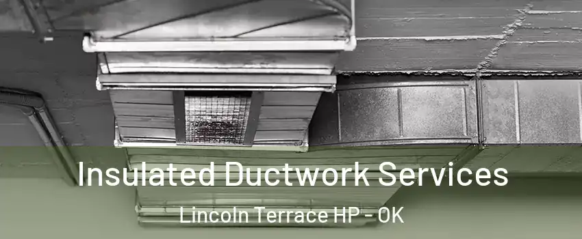 Insulated Ductwork Services Lincoln Terrace HP - OK