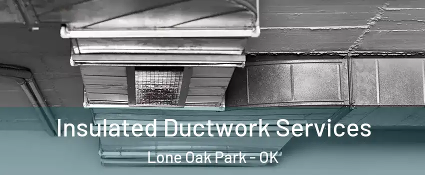 Insulated Ductwork Services Lone Oak Park - OK