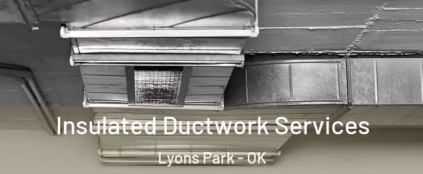 Insulated Ductwork Services Lyons Park - OK