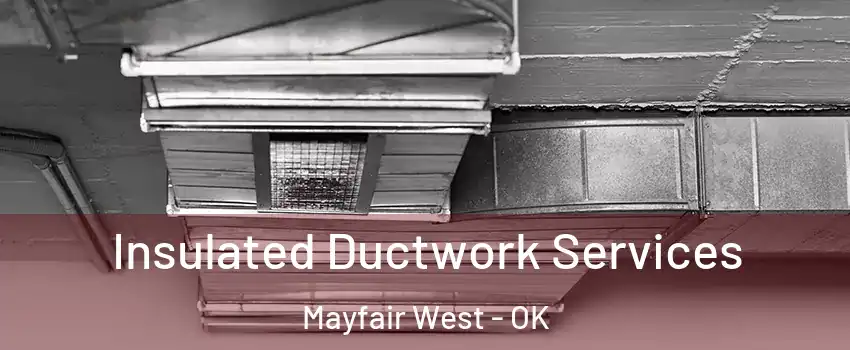 Insulated Ductwork Services Mayfair West - OK