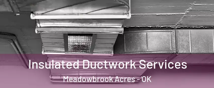 Insulated Ductwork Services Meadowbrook Acres - OK