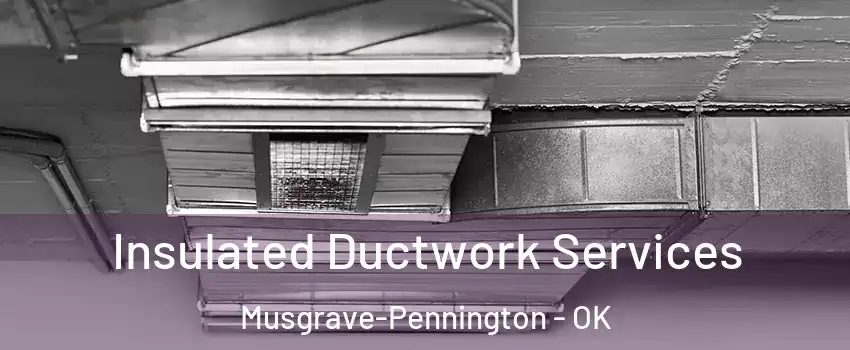 Insulated Ductwork Services Musgrave-Pennington - OK
