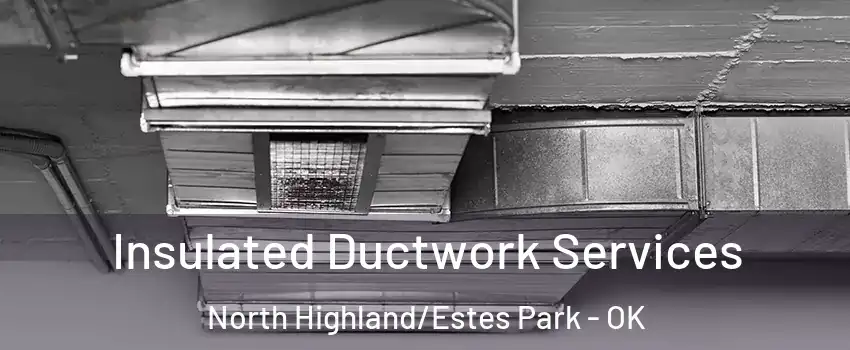 Insulated Ductwork Services North Highland/Estes Park - OK