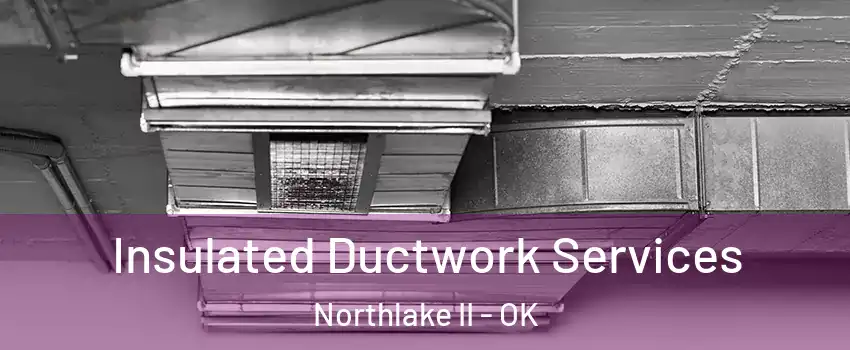 Insulated Ductwork Services Northlake II - OK