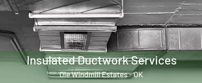 Insulated Ductwork Services Ole Windmill Estates - OK